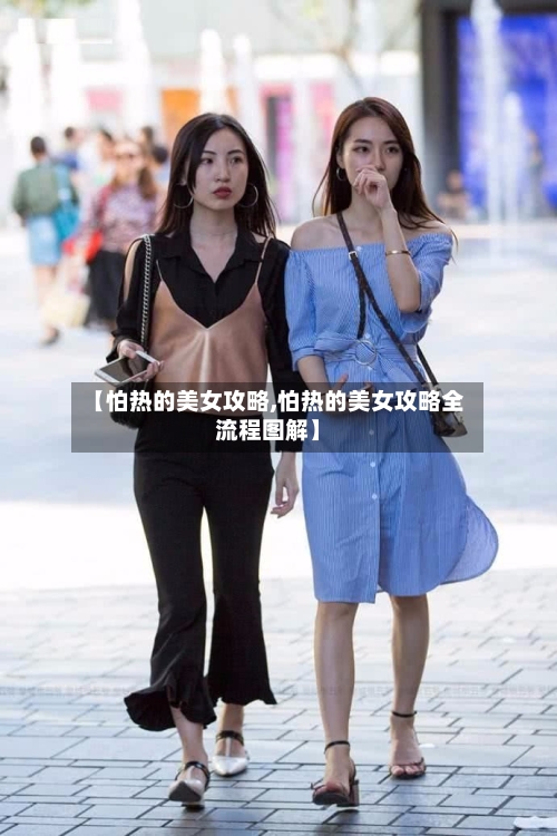 【怕热的美女攻略,怕热的美女攻略全流程图解】-第2张图片