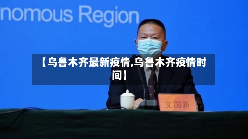 【乌鲁木齐最新疫情,乌鲁木齐疫情时间】-第1张图片