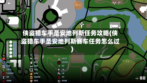 侠盗猎车手圣安地列斯任务攻略(侠盗猎车手圣安地列斯赛车任务怎么过)
