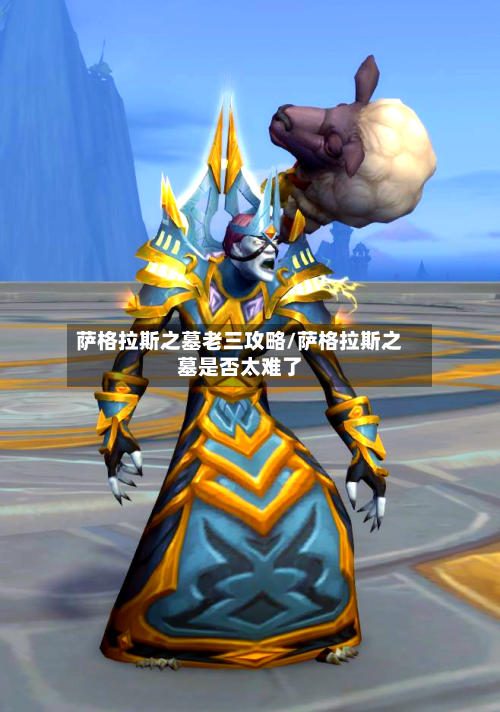 萨格拉斯之墓老三攻略/萨格拉斯之墓是否太难了-第3张图片