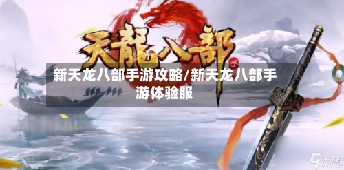 新天龙八部手游攻略/新天龙八部手游体验服-第2张图片