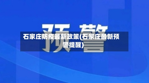 石家庄防疫最新政策(石家庄最新预警提醒)-第1张图片
