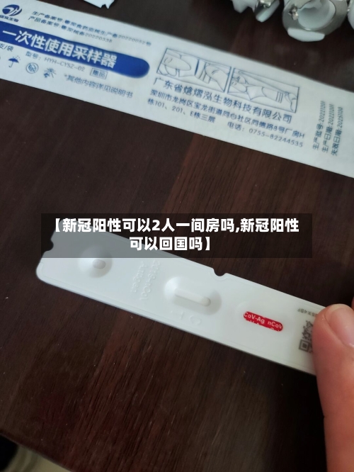 【新冠阳性可以2人一间房吗,新冠阳性可以回国吗】