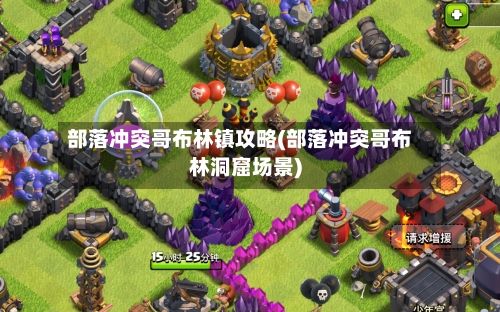 部落冲突哥布林镇攻略(部落冲突哥布林洞窟场景)-第3张图片
