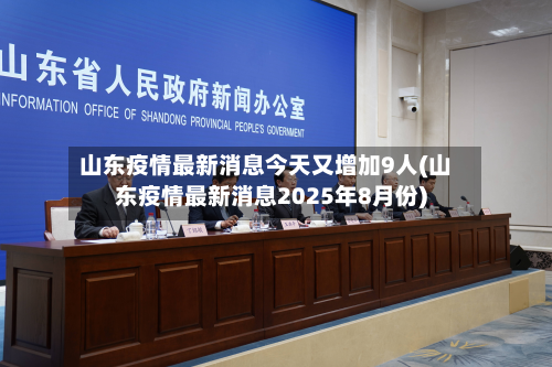山东疫情最新消息今天又增加9人(山东疫情最新消息2025年8月份)-第2张图片
