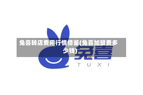 兔喜转店费用行情借鉴(兔喜加盟费多少钱)