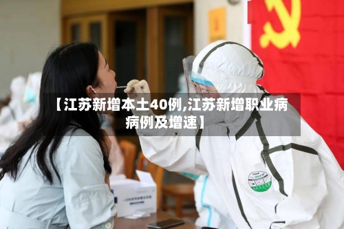 【江苏新增本土40例,江苏新增职业病病例及增速】