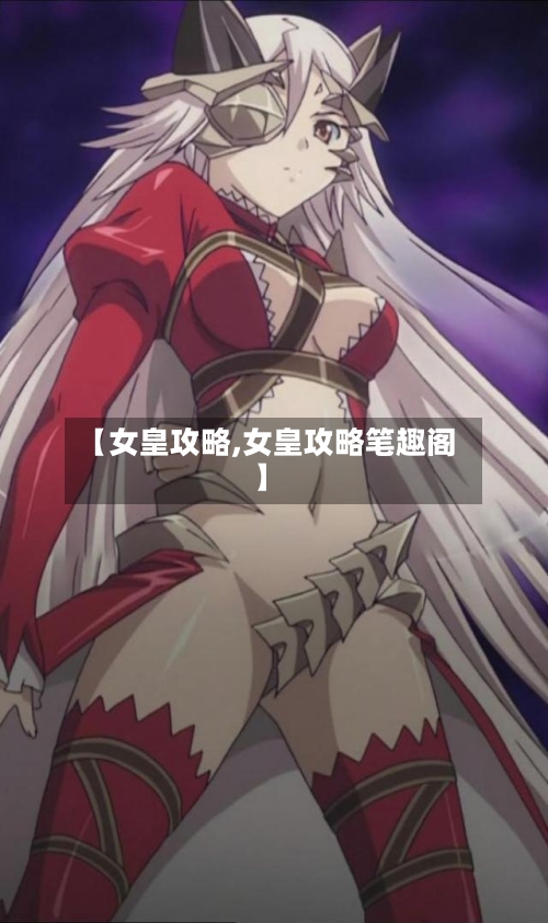 【女皇攻略,女皇攻略笔趣阁】-第2张图片