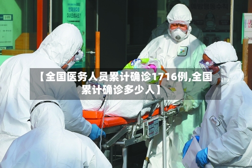 【全国医务人员累计确诊1716例,全国累计确诊多少人】-第3张图片