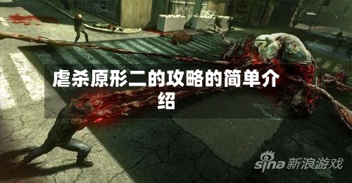 虐杀原形二的攻略的简单介绍-第2张图片