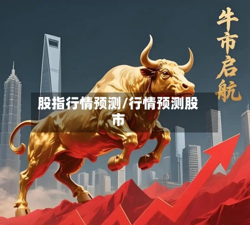 股指行情预测/行情预测股市-第1张图片