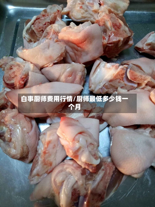 白事厨师费用行情/厨师最低多少钱一个月-第3张图片