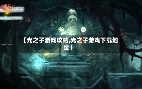 【光之子游戏攻略,光之子游戏下载地址】