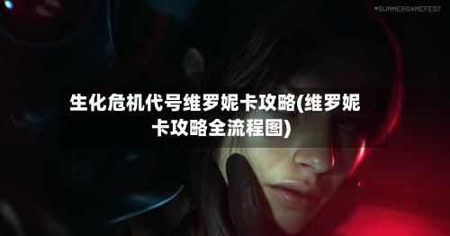 生化危机代号维罗妮卡攻略(维罗妮卡攻略全流程图)-第1张图片