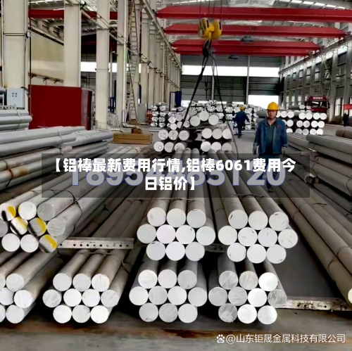 【铝棒最新费用行情,铝棒6061费用今日铝价】-第3张图片
