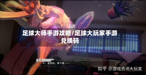 足球大师手游攻略/足球大玩家手游兑换码-第2张图片