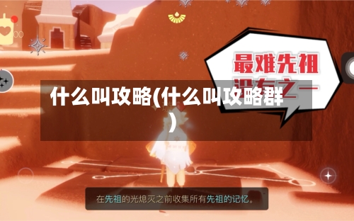 什么叫攻略(什么叫攻略群)-第2张图片