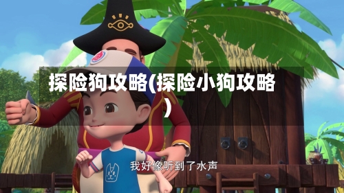 探险狗攻略(探险小狗攻略)-第2张图片