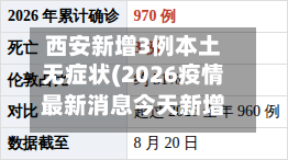 西安新增3例本土无症状(2026疫情最新消息今天新增西安)