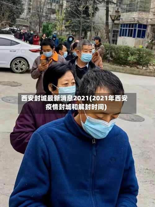 西安封城最新消息2021(2021年西安疫情封城和解封时间)-第3张图片