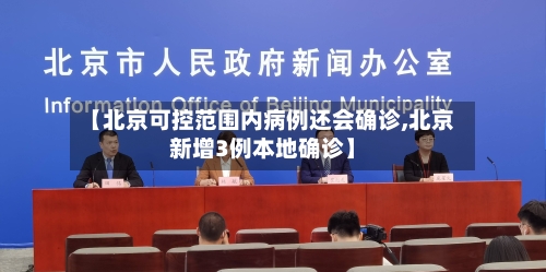 【北京可控范围内病例还会确诊,北京新增3例本地确诊】-第1张图片