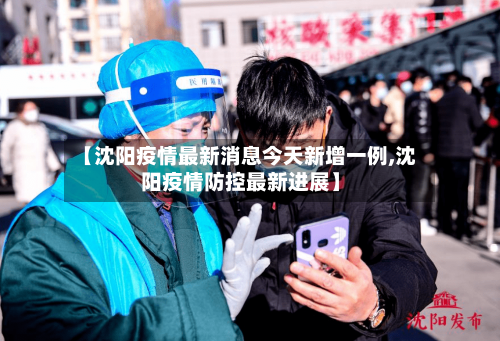 【沈阳疫情最新消息今天新增一例,沈阳疫情防控最新进展】-第3张图片