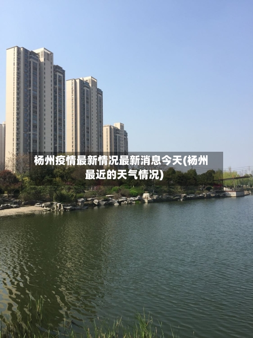 杨州疫情最新情况最新消息今天(杨州最近的天气情况)-第3张图片