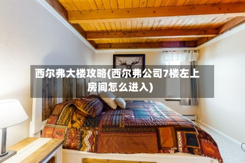 西尔弗大楼攻略(西尔弗公司7楼左上房间怎么进入)-第1张图片