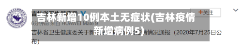 吉林新增10例本土无症状(吉林疫情新增病例5)-第3张图片