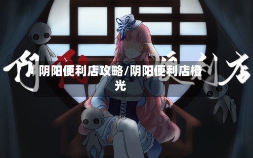 阴阳便利店攻略/阴阳便利店橙光-第2张图片