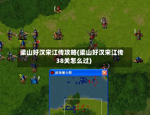 梁山好汉宋江传攻略(梁山好汉宋江传38关怎么过)-第2张图片