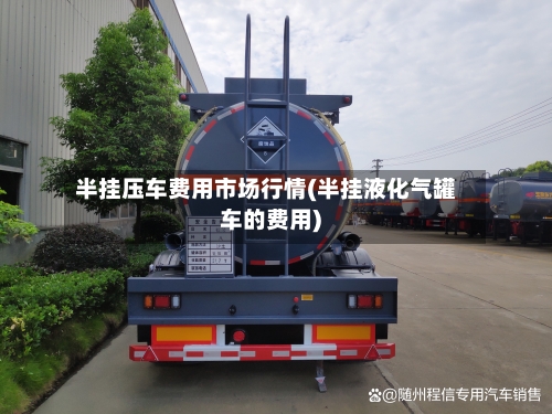 半挂压车费用市场行情(半挂液化气罐车的费用)-第2张图片