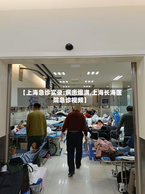 【上海急诊实录:病患爆满,上海长海医院急诊视频】-第2张图片