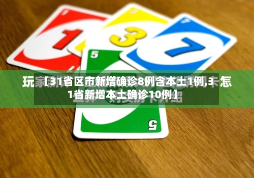 【31省区市新增确诊8例含本土1例,31省新增本土确诊10例】