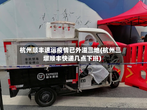 杭州顺丰速运疫情已外溢三地(杭州三墩顺丰快递几点下班)-第2张图片