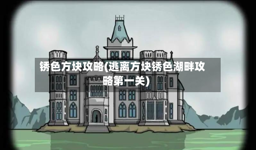 锈色方块攻略(逃离方块锈色湖畔攻略第一关)