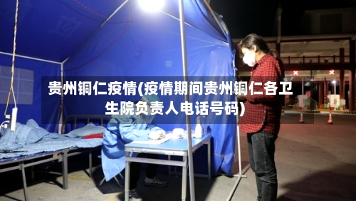 贵州铜仁疫情(疫情期间贵州铜仁各卫生院负责人电话号码)