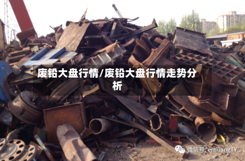 废铅大盘行情/废铅大盘行情走势分析-第2张图片