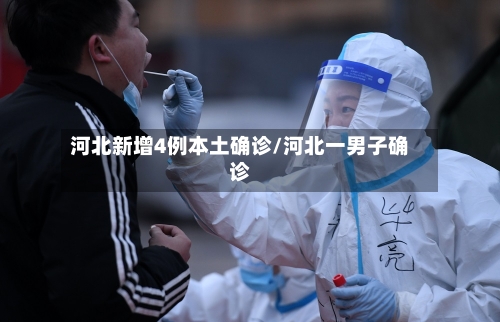 河北新增4例本土确诊/河北一男子确诊