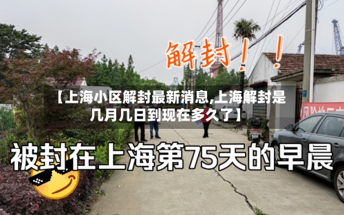 【上海小区解封最新消息,上海解封是几月几日到现在多久了】-第2张图片