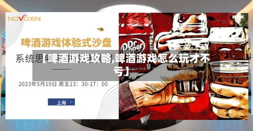 【啤酒游戏攻略,啤酒游戏怎么玩才不亏】-第2张图片