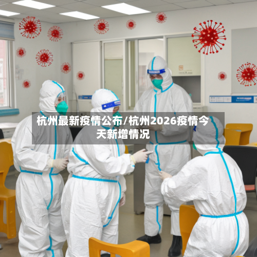 杭州最新疫情公布/杭州2026疫情今天新增情况