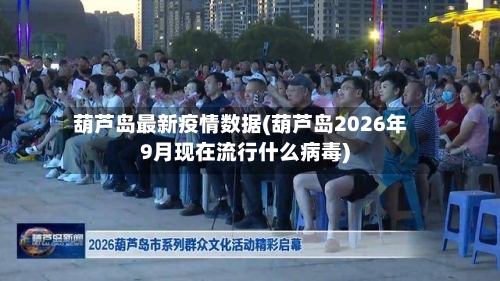 葫芦岛最新疫情数据(葫芦岛2026年9月现在流行什么病毒)