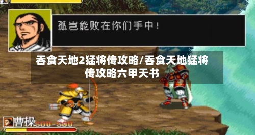 吞食天地2猛将传攻略/吞食天地猛将传攻略六甲天书-第3张图片