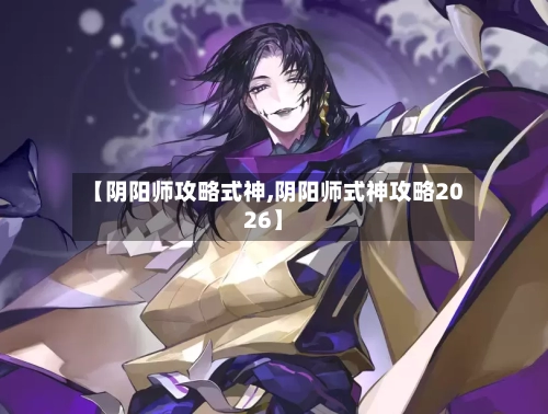 【阴阳师攻略式神,阴阳师式神攻略2026】-第2张图片