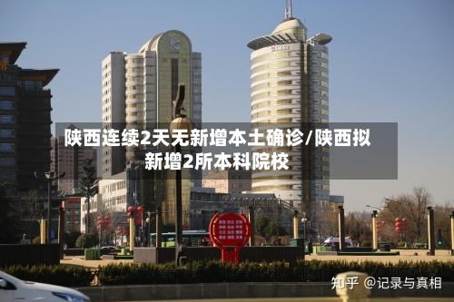 陕西连续2天无新增本土确诊/陕西拟新增2所本科院校-第1张图片