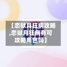【恋狱月狂病攻略,恋狱月狂病有可攻略角色吗】