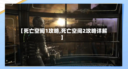 【死亡空间1攻略,死亡空间2攻略详解】-第1张图片