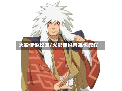 火影传说攻略/火影传说自来也教程-第3张图片