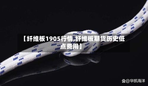 【纤维板1905行情,纤维板期货历史低点费用】